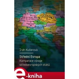 Střední Evropa. Komparace vývoje středoevropských států - Irah Kučerová