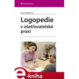 Logopedie v ošetřovatelské praxi - Ilona Kejklíčková