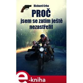 Proč jsem se zatím ještě nezastřelil - Richard Crha