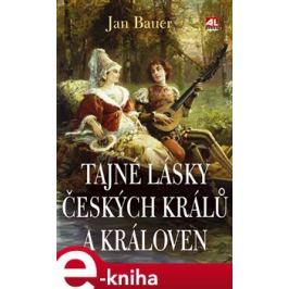 Tajné lásky českých králů a královen - Jan Bauer